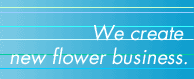 We create new flower business.